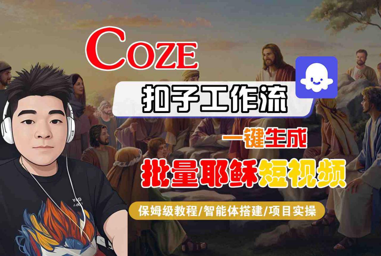 Coze扣子工作流一键生成批量耶稣短视频，保姆级教程-智能体搭建-项目实操-如意资源库