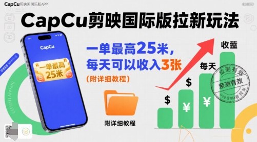 一单最高25米，亲测CapCu剪映国际版拉新玩法，每天可以收入3张（附详细教程）-如意资源库