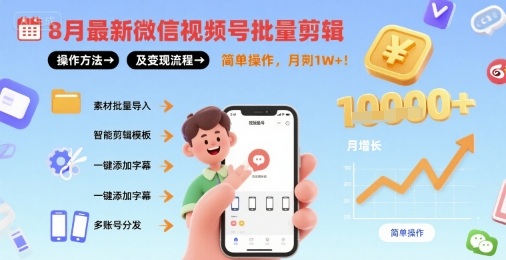 8月最新微信视频号批量剪辑操作方法及变现流程，简单操作，月入1w+-如意资源库