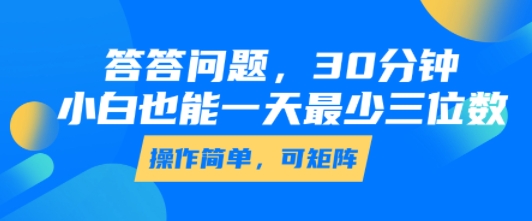 答答问题，30分钟，小白也能一天最少也有三位数，操作简单-如意资源库