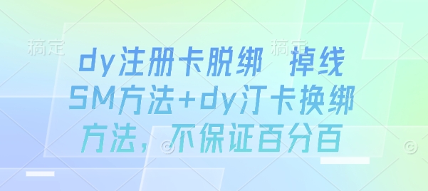 dy注册卡脱绑 掉线SM方法+dy汀卡换绑方法，不保证百分百-如意资源库