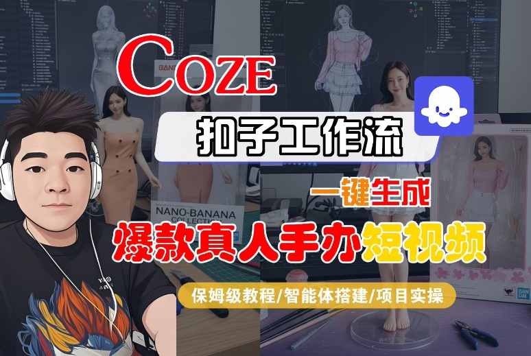 COZE扣子工作流一键生成爆款真人手办短视频，保姆级教程-智能体搭建-项目实操-如意资源库