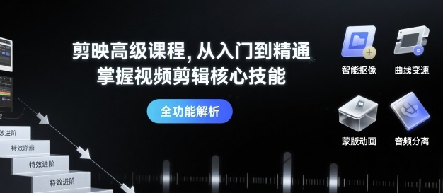 剪映高级课程，从入门到精通，掌握视频剪辑核心技能-如意资源库