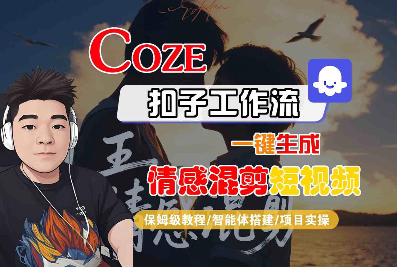 Coze智能体工作流一键生成情感混剪短视频，全流程保姆级教学-如意资源库