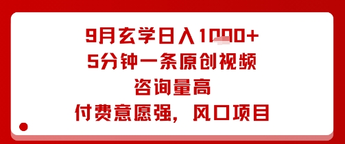 9月玄学日入1k+玩法，5分钟一条原创视频，咨询量高，付费意愿强，风口项目-如意资源库