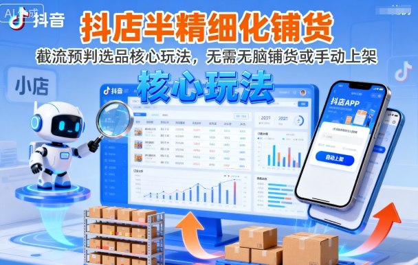 抖店半精细化铺货，截流预判选品核心玩法，无需无脑铺货或手动上架（更新9月）-如意资源库