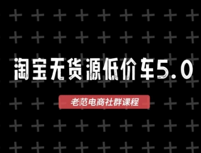淘宝无货源价车5.0，​2025最新VIP淘宝无货源课程，1688代发，蓝海选品，零成本创业首选（更新）-如意资源库