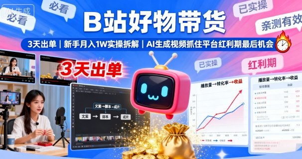 B站好物带货，3天出单，新手月入1W实操拆解，AI生成视频，抓住平台红利期最后机会-如意资源库