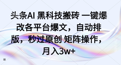 头条AI黑科技搬砖项目一键爆改各平台爆文，自动排版，秒过原创矩阵操作，月入3w+【揭秘】-如意资源库