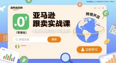 亚马逊跟卖实战课，零基础跨境开店实操教学-如意资源库