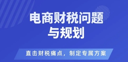 电商企业财税风险与规避，直击财税痛点，制定专属方案-如意资源库