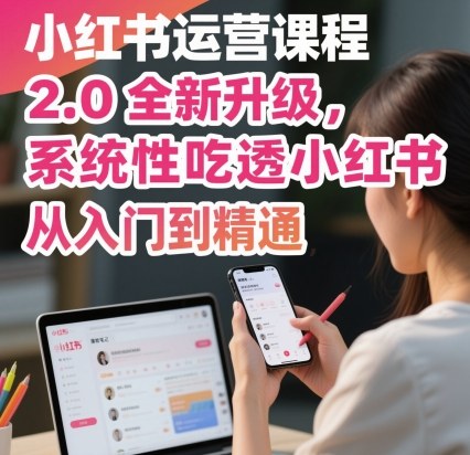 小红书运营课程2.0全新升级，从入门到精通，系统性吃透小红书-如意资源库