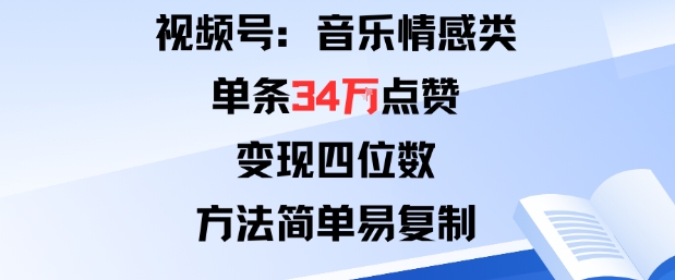 视频号分成计划新玩法：音乐情感类单条34W点赞，变现四位数，方法简单易复制-如意资源库