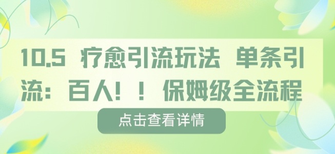 疗愈引流玩法，单条引流百人，保姆级全流程-如意资源库