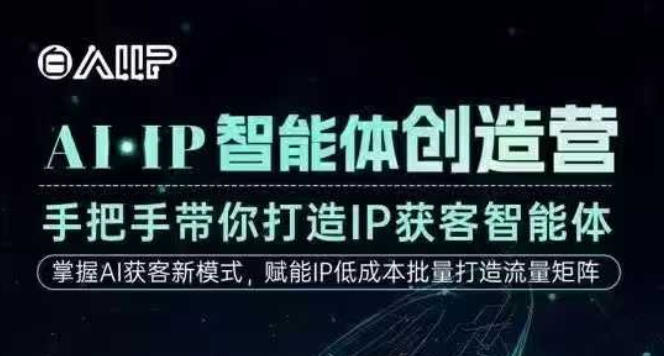 AI·IP智能体创造营，手把手带你打造IP获客智能体，高成交创始人IP课-如意资源库
