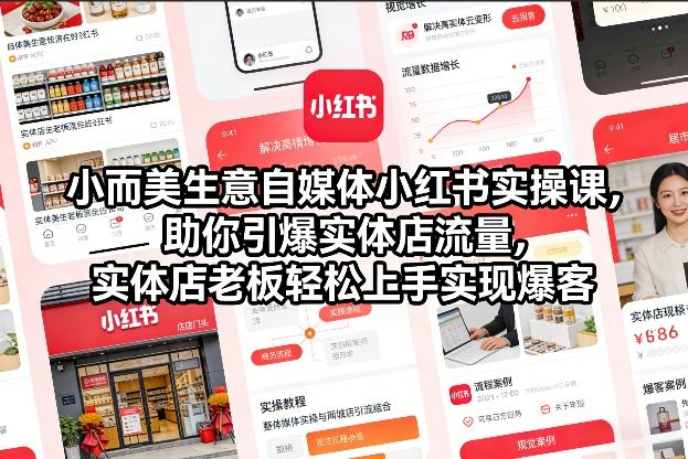 小而美生意自媒体小红书实操课，助你引爆实体店流量，实体店老板轻松上手实现爆客-如意资源库