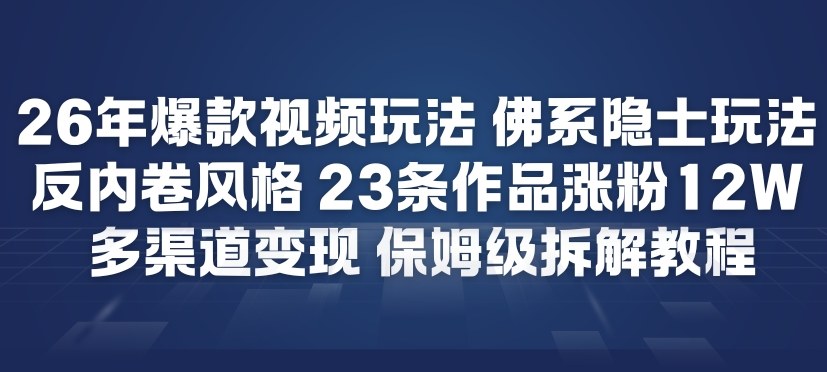 26年爆款短视频玩法，佛系隐士玩法，反内卷视频风格，23条作品涨粉12W，多渠道变现-如意资源库