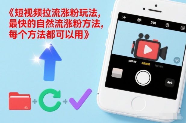 短视频拉流涨粉玩法，最快的自然流涨粉方法，每个方法都可以用-如意资源库