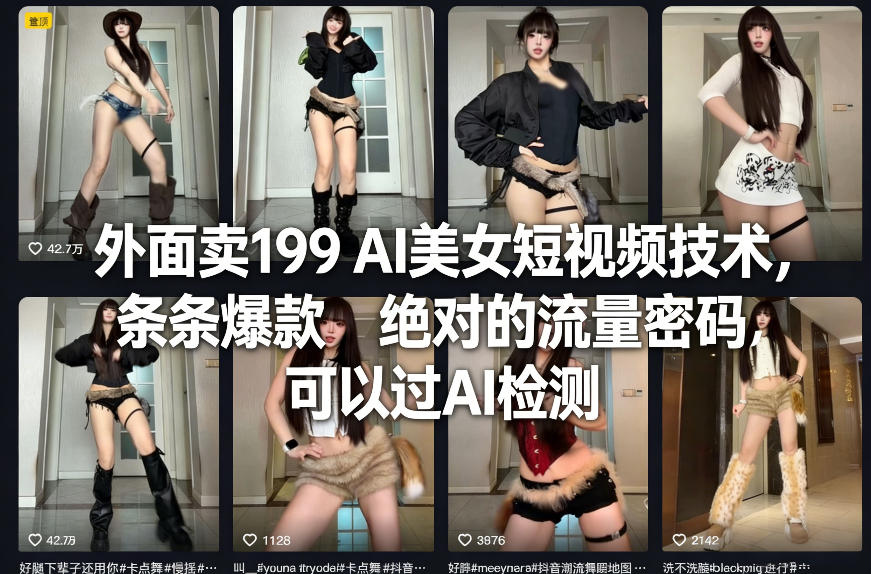 外面卖199 AI美女短视频技术，条条爆款，绝对的流量密码，可以过AI检测-如意资源库