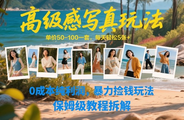 高级感写真玩法，单价50-100一套，每天轻松5张+，0成本纯利润，暴力捡钱玩法，保姆级教程拆解-如意资源库