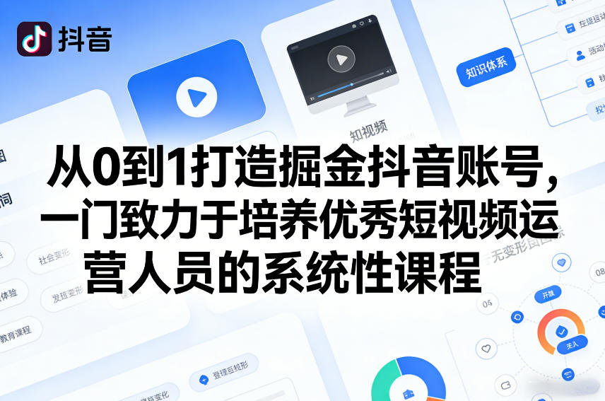 从0到1打造掘金抖音账号，一门致力于培养优秀短视频运营人员的系统性课程-如意资源库