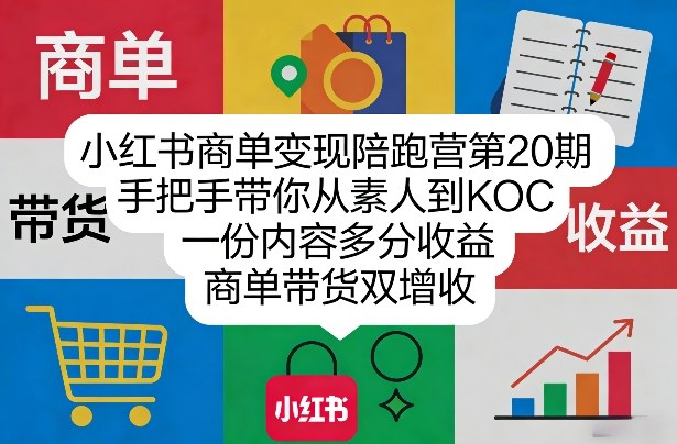小红书商单变现陪跑营第20期，手把手带你从素人到KOC，一份内容多分收益，商单带货双增收-如意资源库