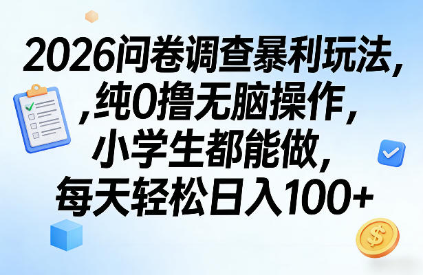 2026问卷调查暴利玩法，纯0撸无脑操作，小学生都能做，每天轻松日入100+【揭秘】-如意资源库