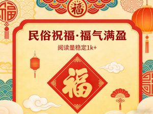 公众号流量主之民俗祝福赛道，选题不愁，结构固定，阅读稳定1w+-如意资源库