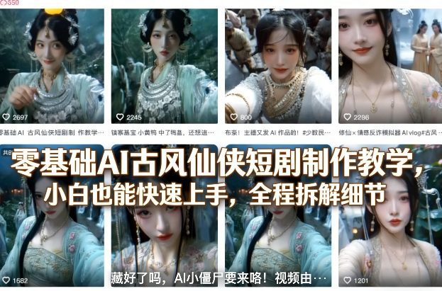 零基础AI古风仙侠短剧制作教学，小白也能快速上手，全程拆解细节-如意资源库