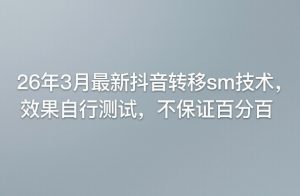 26年3月最新抖音转移sm技术，效果自行测试，不保证百分百-如意资源库