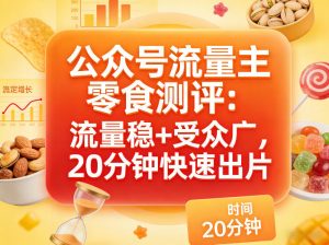 公众号流量主之零食测评赛道，流量稳+受众广，20分钟一条作品-如意资源库