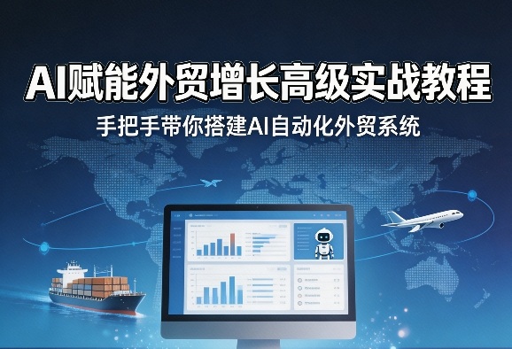 AI赋能外贸增长高级实战教程，手把手带你搭建AI自动化外贸系统-如意资源库