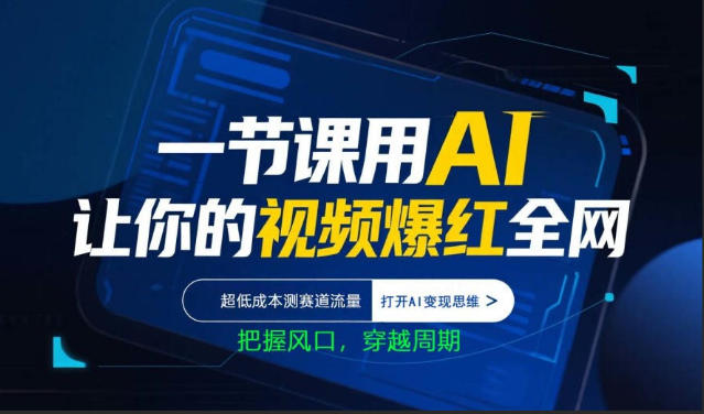 一节课用AI让你的视频爆红全网，超低成本测赛道流量，打开AI变现思维，把握风口，穿越周期-如意资源库