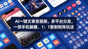 Ai一键文章变视频，多平台分发，一部手机躺賺，1：1复制矩阵玩法-如意资源库