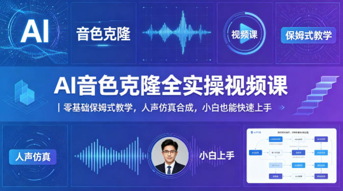 AI音色克隆全实操视频课｜零基础保姆式教学，人声仿真合成，小白也能快速上手-如意资源库