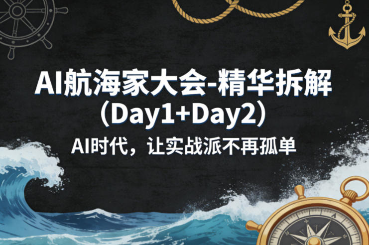 AI航海家大会-精华拆解（Day1+Day2）AI时代，让实战派不再孤单-如意资源库