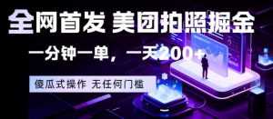 全网首发，美团拍照掘金，一分钟一单，一天200+，一部手机即可，无任何门槛【揭秘】-如意资源库