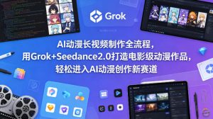 AI动漫长视频制作全流程，用Grok+Seedance2.0打造电影级动漫作品，轻松进入AI动漫创作新赛道-如意资源库