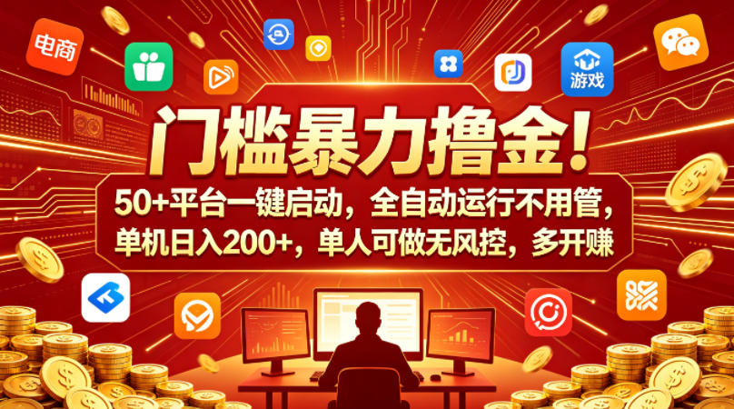 门槛暴力撸金！50+平台一键启动，全自动运行不用管，单机日入200+，单人可做无风控，多开多賺【揭秘】-如意资源库
