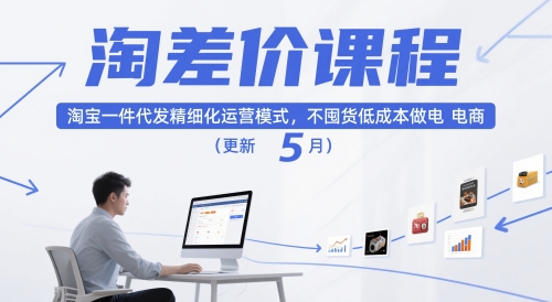 淘差价课程，淘宝一件代发精细化运营模式，不囤货低成本做电商（更新26年4月）-如意资源库