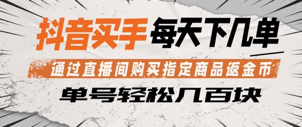 抖音买手通过直播间购买指定商品返金币，每天几单，轻松日入几张【揭秘】-如意资源库
