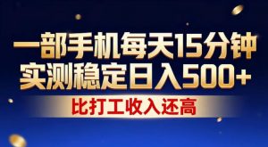 一部手机每天15分钟，实测稳定日入500+，比打工收入还高，操作简单，一看就会【揭秘】-如意资源库