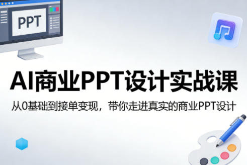 AI商业PPT设计实战课，从0基础到接单变现，带你走进真实的商业PPT设计-如意资源库