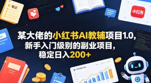 某大佬的小红书AI教辅项目1.0，新手入门级别的副业项目，稳定日入200+-如意资源库