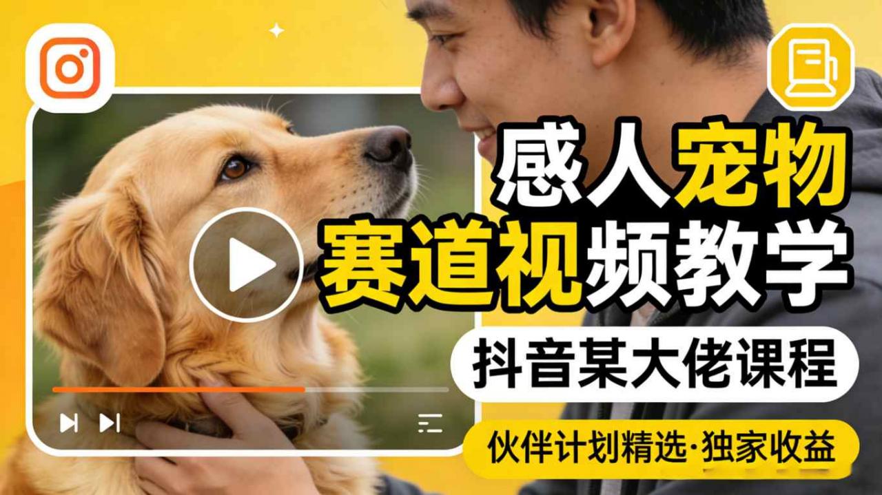 感人宠物赛道视频教学，抖音某大佬课程，可做伙伴计划精选独家收益-如意资源库