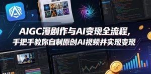 AIGC漫剧创作与AI变现全流程，手把手教你自制原创AI视频并实现变现-如意资源库