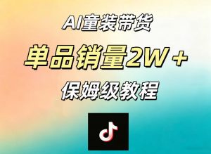 AI童装带货赛道,一部手机就可以操作,单品销量2w+【手把手教程】-如意资源库