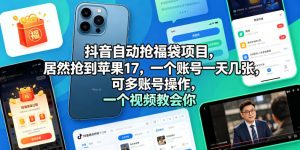 抖音自动抢福袋项目，居然抢到苹果17，一个账号一天几张，可多账号操作，一个视频教会你【揭秘】-如意资源库