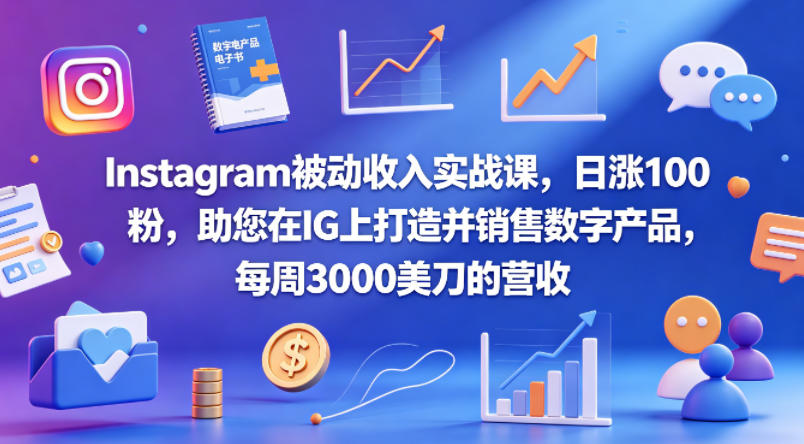Instagram被动收入实战课，日涨100粉，助您在IG上打造并销售数字产品，每周3000美刀的营收【原创双语字幕】-如意资源库