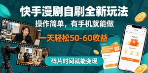 快手漫剧自刷全新玩法，操作简单，有手机就能做，一天轻松50-60收益，碎片时间就能变现【揭秘】-如意资源库